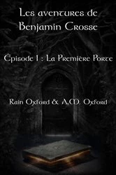 Book cover of Les aventures de Benjamin Crosse, épisode 1 : La première porte by Rain Oxford
