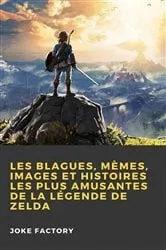 Book cover of Les Blagues, Mèmes, Images et Histoires les Plus Amusantes de la Légende de Zelda by Joke Factory