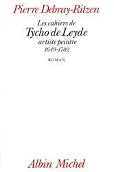 Book cover of Les Cahiers de Tycho de Leyde artiste peintre 1649-1702 by Pierre Debray-Ritzen
