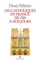 Book cover of Les Catholiques en France de 1789 à nos jours by Denis Pelletier