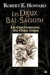 Book cover of Les Dieux de Bal-Sagoth, T1 : Le Crépuscule du Dieu gris by Robert E. Howard