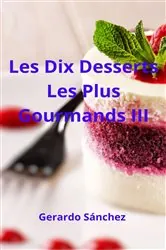 Book cover of Les Dix Desserts Les Plus Gourmands III by Gerardo Sánchez