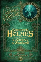 Book cover of Les Dossiers Cthulhu, T1 : Sherlock Holmes et les ombres de Shadwell by James Lovegrove