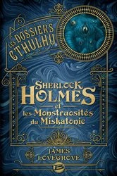 Book cover of Les Dossiers Cthulhu, T2 : Sherlock Holmes et les monstruosités du Miskatonic by James Lovegrove