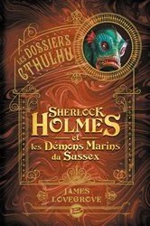 Book cover of Les Dossiers Cthulhu, T3 : Sherlock Holmes et les démons marins du Sussex by James Lovegrove