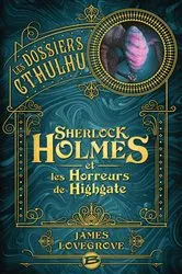 Book cover of Les Dossiers Cthulhu, T4 : Sherlock Holmes et les Horreurs de Highgate by James Lovegrove