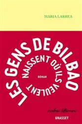 Book cover of Les gens de Bilbao naissent où ils veulent by Maria Larrea