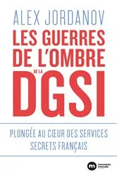 Book cover of Les guerres de l'ombre de la DGSI - Plongée au coeur des services secrets français by Alex Jordanov