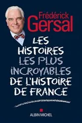 Book cover of Les Histoires les plus incroyables de l Histoire de France by Frédérick Gersal