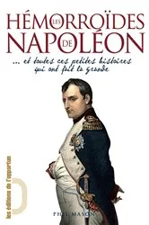 Book cover of Les Hémorroïdes de Napoléon... et toutes ces petites histoires qui ont fait la Grande by Phil Mason