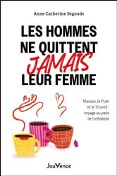 Book cover of Les hommes ne quittent jamais leur femme : voyage au pays de l'infidélité by Anne-Catherine Segonds