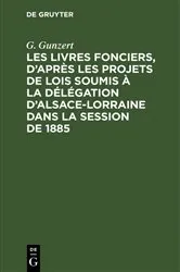 Book cover of Les Livres fonciers, d’après les projets de lois soumis à la délégation d’Alsace-Lorraine dans la session de 1885 by G. Gunzert