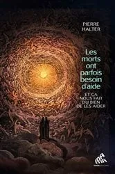 Book cover of Les morts ont parfois besoin d'aide... et ça nous fait du bien de les aider by Pierre Halter