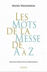 Book cover of Les mots de la messe de A à Z. Nouvelle traduction du Missel romain. by Michel Wackenheim