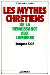 Book cover of Les Mythes chrétiens de la Renaissance aux Lumières by Jacques Solé
