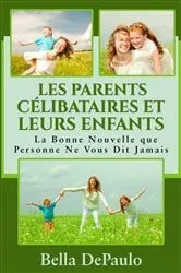 Book cover of Les Parents Célibataires et Leurs Enfants : La Bonne Nouvelle que Personne Ne Vous Dit Jamais by Bella DePaulo