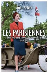 Book cover of Les Parisiennes : Leur vie, leurs amours, leurs combats - 1939-1949 by Anne Sebba