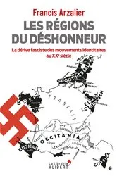 Book cover of Les régions du déshonneur : La dérive fasciste des mouvements identitaires au XXe siècle by Francis Arzalier
