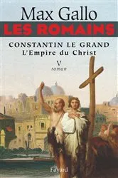 Book cover of Les Romains - Constantin le grand, L'Empire du Christ by Max Gallo
