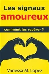 Book cover of Les signaux amoureux : comment les repérer ? by Vanessa M. Lopez