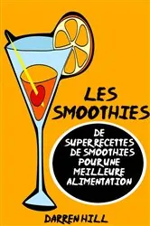Book cover of Les Smoothies : De Super Recettes De Smoothies Pour Une Meilleure Alimentation by Darren Hill