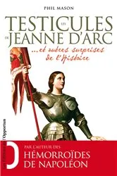 Book cover of Les Testicules de Jeanne d'Arc.. et autres surprises de l'Histoire by Phil Mason