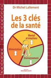 Book cover of Les trois clés de la santé - Alimentation, environnement, mental et émotions by Unknown
