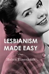 Book cover of Lesbianism Made Easy by Helen Eisenbach