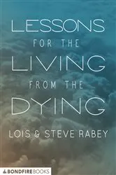 Book cover of Lessons for the Living from the Dying by Lois Rabey