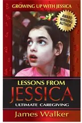Book cover of Lessons from Jessica:Ultimate Caregiving by James Walker