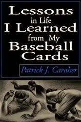 Book cover of Lessons in Life I Learned from My Baseball Cards by Patrick J. Caraher