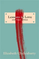 Book cover of Lessons in Love and Other Crimes by Elizabeth Chakrabarty