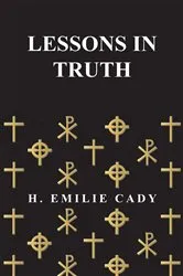 Book cover of Lessons In Truth by H. Emilie Cady