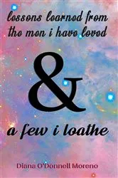 Book cover of Lessons Learned from the Men I Have Loved & a Few I Loathe by Diana O'Donnell Moreno