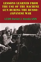 Book cover of Lessons Learned From The Use Of The Machine Gun During The Russo-Japanese War by Unknown