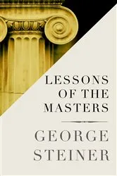 Book cover of Lessons of the Masters by George Steiner