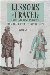 Book cover of Lessons of Travel in Eighteenth-Century France by Gábor Gelléri