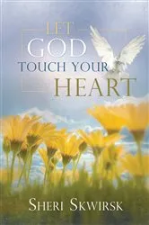 Book cover of Let God Touch Your Heart by Sheri Skwirsk