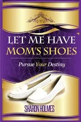 Book cover of Let Me Have Mom's Shoes (3rd ed.) by Sharon Holmes
