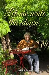 Book cover of Let Me Write This Down... by Judith K Jacobs