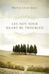 Book cover of Let Not Your Heart Be Troubled (Foreword by Elizabeth Catherwood and Ann Beatt) by Martyn Lloyd-Jones
