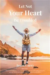 Book cover of Let Not Your Heart Be Troubled by Jason Curry