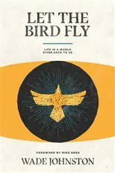 Book cover of Let the Bird Fly by Wade Johnston