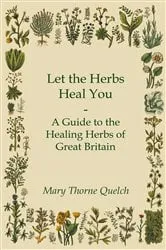 Book cover of Let the Herbs Heal You - A Guide to the Healing Herbs of Great Britain by Unknown