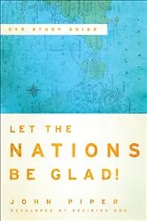 Book cover of Let the Nations Be Glad! Study Guide to the DVD by John Piper