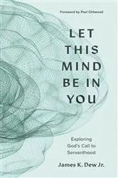 Book cover of Let This Mind Be in You by James K. Dew Jr.