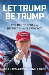 Book cover of Let Trump Be Trump by Corey R. Lewandowski