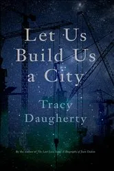 Book cover of Let Us Build Us a City by Tracy Daugherty