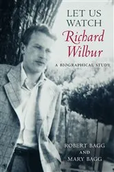 Book cover of Let Us Watch Richard Wilbur by Robert Bagg