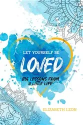 Book cover of Let Yourself Be Loved by Elizabeth Leon